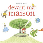 Devant ma maizon - Marianne Dubuc