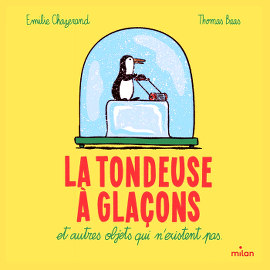 La tondeuse à glaçons et autres objets qui n'existent pas - Emilie Chazerand - Thomas Baas - Milan