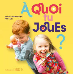 à quoi tu joues ? de Marie-Sabine Roger et Anne Sol - éditions Sarbacane