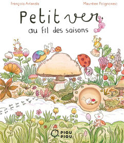 Petit Ver au fil des saisons - François Arlandis - Maurèen Poignonec - Didier Jeunesse