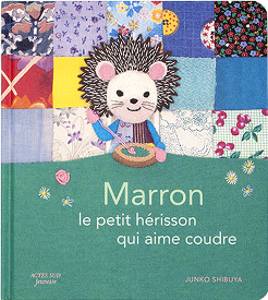 "Marron le petit hérisson qui aime coudre" de Junko Shibuya - éditions Actes Sud jeunesse